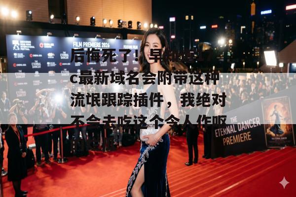 后悔死了！早知道17c最新域名会附带这种流氓跟踪插件，我绝对不会去吃这个令人作呕的烂瓜
